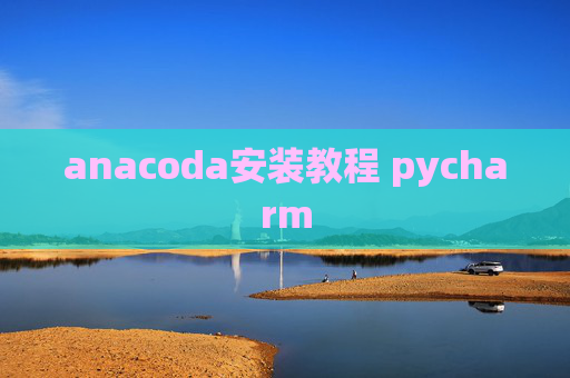 anacoda安装教程 pycharm anacoda安装教程 pycharm